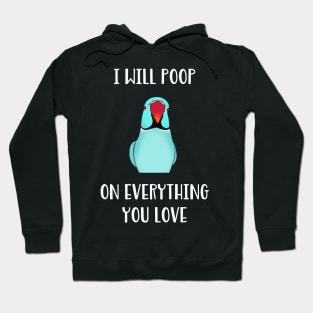 blue Indian Ringneck, I will poop on everything you love Hoodie